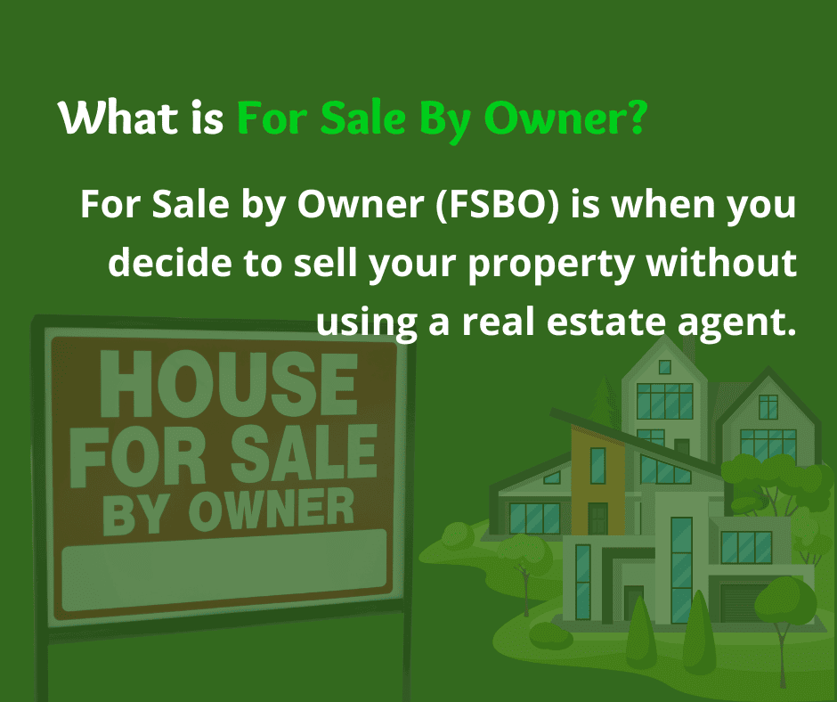 For Sale by Owner (FSBO) is when you decide to sell your property without using a real estate agent.